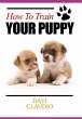 How To Train Your Puppy (eBook, PDF) - Bild 1