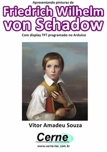 Apresentando Pinturas De Friedrich Wilhelm Von Schadow Com Display Tft Programado No Arduino (eBook, PDF)