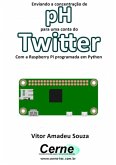 Enviando A Concentração De Ph Para Uma Conta Do Twitter Com A Raspberry Pi Programada Em Python (eBook, PDF)