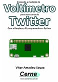 Enviando A Medição Do Voltímetro Para Uma Conta Do Twitter Com A Raspberry Pi Programada Em Python (eBook, PDF)
