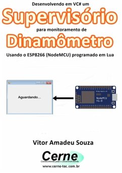 Cover Desenvolvendo Em Vc# Um Supervisório Para Monitoramento De Dinamômetro Usando O Esp8266 (nodemcu) Programado Em Lua (eBook, PDF)