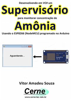 Desenvolvendo Em Vc# Um Supervisório Para Monitorar Concentração De Amônia Usando O Esp8266 (nodemcu) Programado No Arduino (eBook, PDF) - Souza, Vitor Amadeu