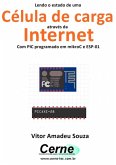Lendo O Estado De Uma Célula De Carga Através Da Internet Com Pic Programado Em Mikroc E Esp-01 (eBook, PDF)