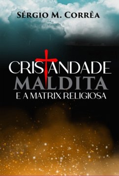 Cristandade Maldita E A Matrix Religiosa (eBook, PDF) - Correa, Sergio M.