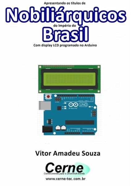 Apresentando Os Títulos De Nobiliárquicos Do Império Do Brasil Com Display Lcd Programado No Arduino (eBook, PDF) Apresentando Os Títulos De Nobiliárquicos Do Império Do Brasil Com Display Lcd Programado No Arduino (eBook, PDF)