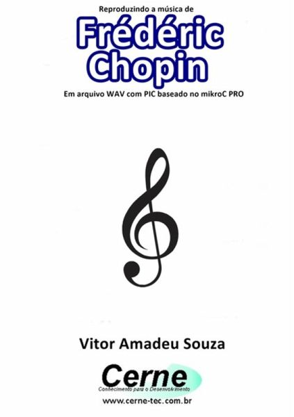 Reproduzindo A Música De Frédéric Chopin Em Arquivo Wav Com Pic Baseado No Mikroc Pro (eBook, PDF) Reproduzindo A Música De Frédéric Chopin Em Arquivo Wav Com Pic Baseado No Mikroc Pro (eBook, PDF)