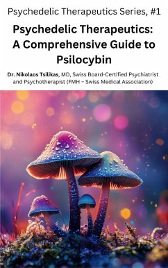 Psychedelic Therapeutics: A Comprehensive Guide to Psilocybin (Psychedelic Therapeutics Series, #1) (eBook, ePUB) - Tsilikas, Nikolaos