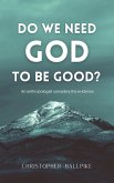 Do We Need God To Be Good? An Anthropologist Considers the Evidence (eBook, ePUB) Do We Need God To Be Good? An Anthropologist Considers the Evidence (eBook, ePUB)