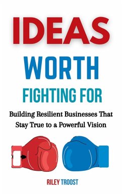 Cover Ideas Worth Fighting for: Building Resilient Businesses That Stay True to a Powerful Vision (eBook, ePUB)