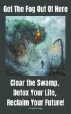 Get the Fog Out Of Here: Clear the Swamp, Detox Your Life, Reclaim Your Future (eBook, ePUB)