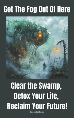 Cover Get the Fog Out Of Here: Clear the Swamp, Detox Your Life, Reclaim Your Future (eBook, ePUB)