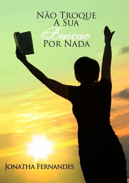 Não Troque A Sua Benção Por Nada (eBook, PDF) Não Troque A Sua Benção Por Nada (eBook, PDF)