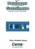 Projeto De Datalogger Para Medição De Gaussímetro Programado Em Arduino No Stm32f103c8 (eBook, PDF)