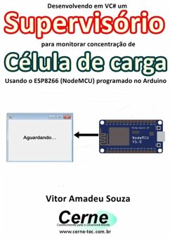 Desenvolvendo Em Vc# Um Supervisório Para Monitoramento De Célula De Carga Usando O Esp8266 (nodemcu) Programado No Arduino (eBook, PDF) - Souza, Vitor Amadeu