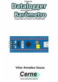 Projeto De Datalogger Para Medição De Barômetro Programado Em Arduino No Stm32f103c8 (eBook, PDF)
