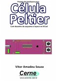 Projeto De Hardware Para Célula Peltier Com Desenho De Esquema E Layout No Kicad (eBook, PDF)