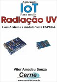 Aplicando Iot Na Medição De Radiação Uv Com Arduino E Módulo Wifi Esp8266 (eBook, PDF)