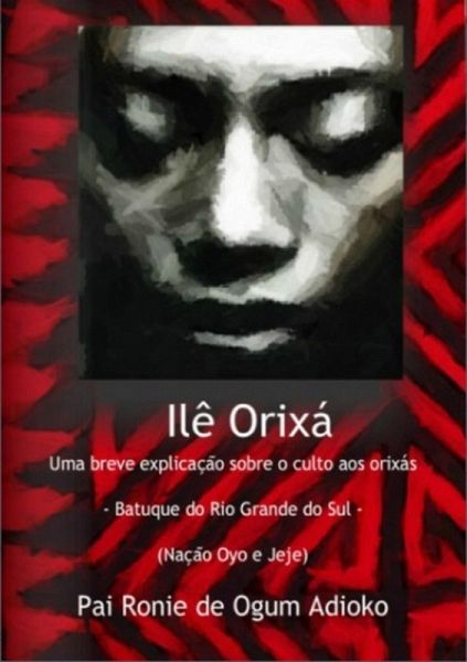 Ilê Orixá - Uma Breve Explicação Sobre O Culto Aos Orixás (eBook, PDF)