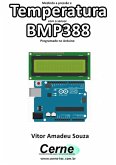 Medindo A Pressão E Temperatura Com O Sensor Bmp388 Programado No Arduino (eBook, PDF)