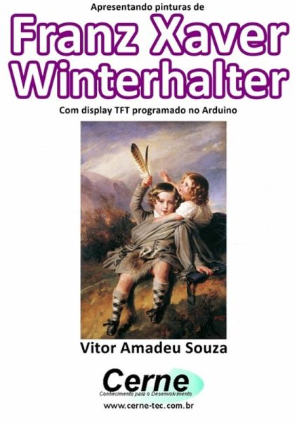 Apresentando Pinturas De Franz Xaver Winterhalter Com Display Tft Programado No Arduino (eBook, PDF) Apresentando Pinturas De Franz Xaver Winterhalter Com Display Tft Programado No Arduino (eBook, PDF)
