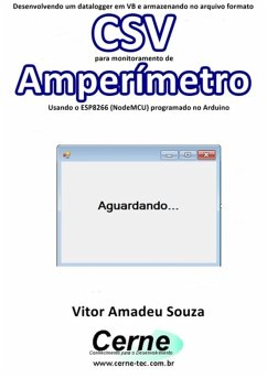 Desenvolvendo Um Datalogger Em Vb E Armazenando No Arquivo Formato Csv Para Monitoramento De Amperímetro Usando O Esp8266 (nodemcu) Programado No Arduino (eBook, PDF) - Souza, Vitor Amadeu