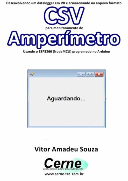 Desenvolvendo Um Datalogger Em Vb E Armazenando No Arquivo Formato Csv Para Monitoramento De Amperímetro Usando O Esp8266 (nodemcu) Programado No Arduino (eBook, PDF) Desenvolvendo Um Datalogger Em Vb E Armazenando No Arquivo Formato Csv Para Monitoramento De Amperímetro Usando O Esp8266 (nodemcu) Programado No Arduino (eBook, PDF)