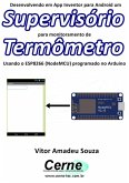 Desenvolvendo Em App Inventor Para Android Um Supervisório Para Monitoramento De Termômetro Usando O Esp8266 (nodemcu) Programado No Arduino (eBook, PDF)