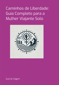 Caminhos De Liberdade: Guia Completo Para A Mulher Viajante Solo (eBook, PDF) - de Viagem, Guia