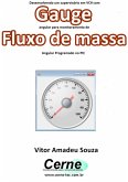 Desenvolvendo Um Supervisório Em Vc# Com Gauge Angular Para Monitoramento De Fluxo De Massa Programado No Pic (eBook, PDF)