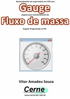 Desenvolvendo Um Supervisório Em Vc# Com Gauge Angular Para Monitoramento De Fluxo De Massa Programado No Pic (eBook, PDF) - Souza, Vitor Amadeu