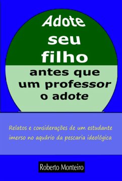 Adote Seu Filho Antes Que Um Professor O Adote (eBook, PDF) - Monteiro, Roberto