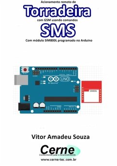 Acionamento Remoto De Torradeira Com Gsm Usando Comandos Sms Com Módulo Sim800l Programado No Arduino (eBook, PDF) - Souza, Vitor Amadeu