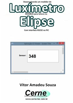 Desenvolvendo Um Medidor De Luxímetro Modbus Para Leitura No Elipse Com Interface Rs232 No Pic (eBook, PDF) - Souza, Vitor Amadeu