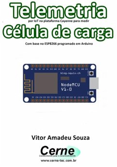 Telemetria Por Iot Na Plataforma Cayenne Para Medir Célula De Carga Com Base No Esp8266 Programado Em Arduino (eBook, PDF) - Souza, Vitor Amadeu