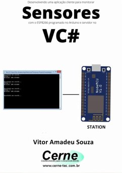 Desenvolvendo Uma Aplicação Cliente Para Monitorar Sensores Com O Esp8266 Programado No Arduino E Servidor No Vc# (eBook, PDF) - Souza, Vitor Amadeu