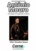 Apresentando Pinturas De Antônio Mouro Com Display Tft Programado No Arduino (eBook, PDF)