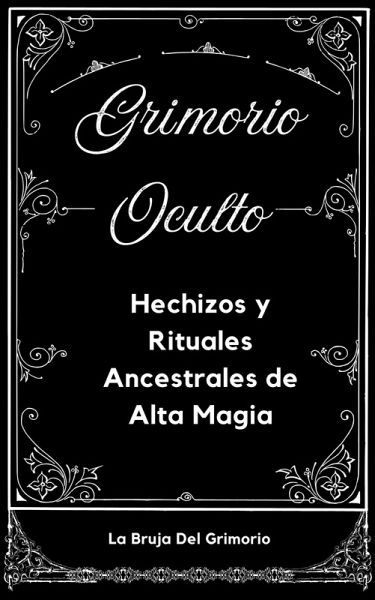 Grimorio Oculto: Hechizos y Rituales Ancestrales de Alta Magia (eBook, ePUB) Grimorio Oculto: Hechizos y Rituales Ancestrales de Alta Magia (eBook, ePUB)