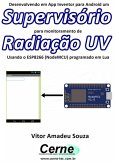 Desenvolvendo Em App Inventor Para Android Um Supervisório Para Monitoramento De Radiação Uv Usando O Esp8266 (nodemcu) Programado Em Lua (eBook, PDF)