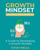 Unlocking Your Potential: A Simple Guide to Developing a Growth Mindset (eBook, ePUB) Unlocking Your Potential: A Simple Guide to Developing a Growth Mindset (eBook, ePUB)