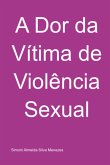 A Dor Da Vítima De Violência Sexual (eBook, PDF) A Dor Da Vítima De Violência Sexual (eBook, PDF)