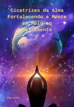 Cicatrizes-da-alma-fortalecendo-a-mente-em-meio-ao-sofrimento (eBook, PDF) - Junior, Eliel Cicatrizes-da-alma-fortalecendo-a-mente-em-meio-ao-sofrimento (eBook, PDF) - Junior, Eliel