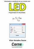 Calculando A Resistência Em Um Circuito Com Led Programado Em Visual Basic (eBook, PDF)