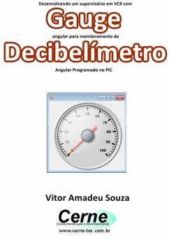 Desenvolvendo Um Supervisório Em Vc# Com Gauge Angular Para Monitoramento De Decibelímetro Programado No Pic (eBook, PDF) - Souza, Vitor Amadeu