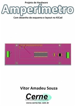 Projeto De Hardware Amperímetro Com Desenho De Esquema E Layout No Kicad (eBook, PDF) - Souza, Vitor Amadeu