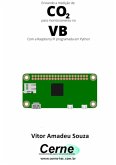 Enviando A Medição De Co2 Para Monitoramento No Vb Com A Raspberry Pi Programada Em Python (eBook, PDF)