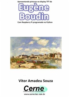 Apresentando Pinturas No Display Tft De Eugène Boudin Com Raspberry Pi Programado No Python (eBook, PDF) - Souza, Vitor Amadeu