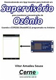 Desenvolvendo Em App Inventor Para Android Um Supervisório Para Monitorar Concentração De Ozônio Usando O Esp8266 (nodemcu) Programado No Arduino (eBook, PDF)