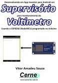 Desenvolvendo Em App Inventor Para Android Um Supervisório Para Monitoramento De Voltímetro Usando O Esp8266 (nodemcu) Programado No Arduino (eBook, PDF)