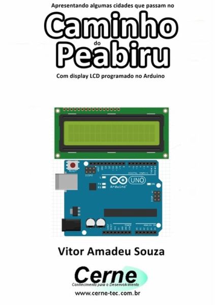 Apresentando Algumas Cidades Que Passam No Caminho Do Peabiru Com Display Lcd Programado No Arduino (eBook, PDF)