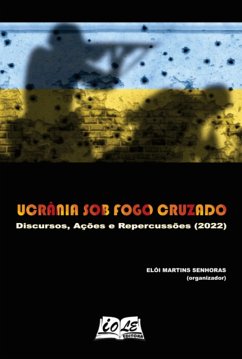 Ucrânia Sob Fogo Cruzado: Discursos, Ações E Repercussões (2022) (eBook, PDF) - Senhoras, Elói Martins